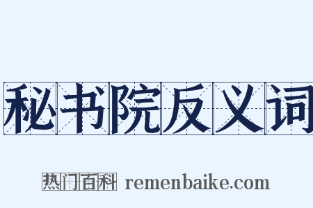 秘书院反义词是什么意思的图片